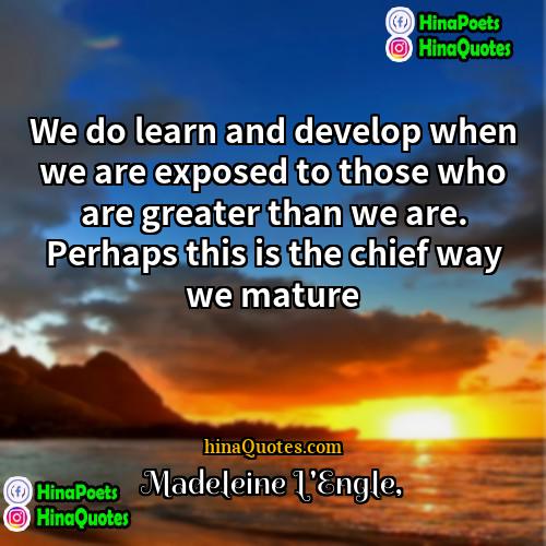 Madeleine LEngle Quotes | We do learn and develop when we